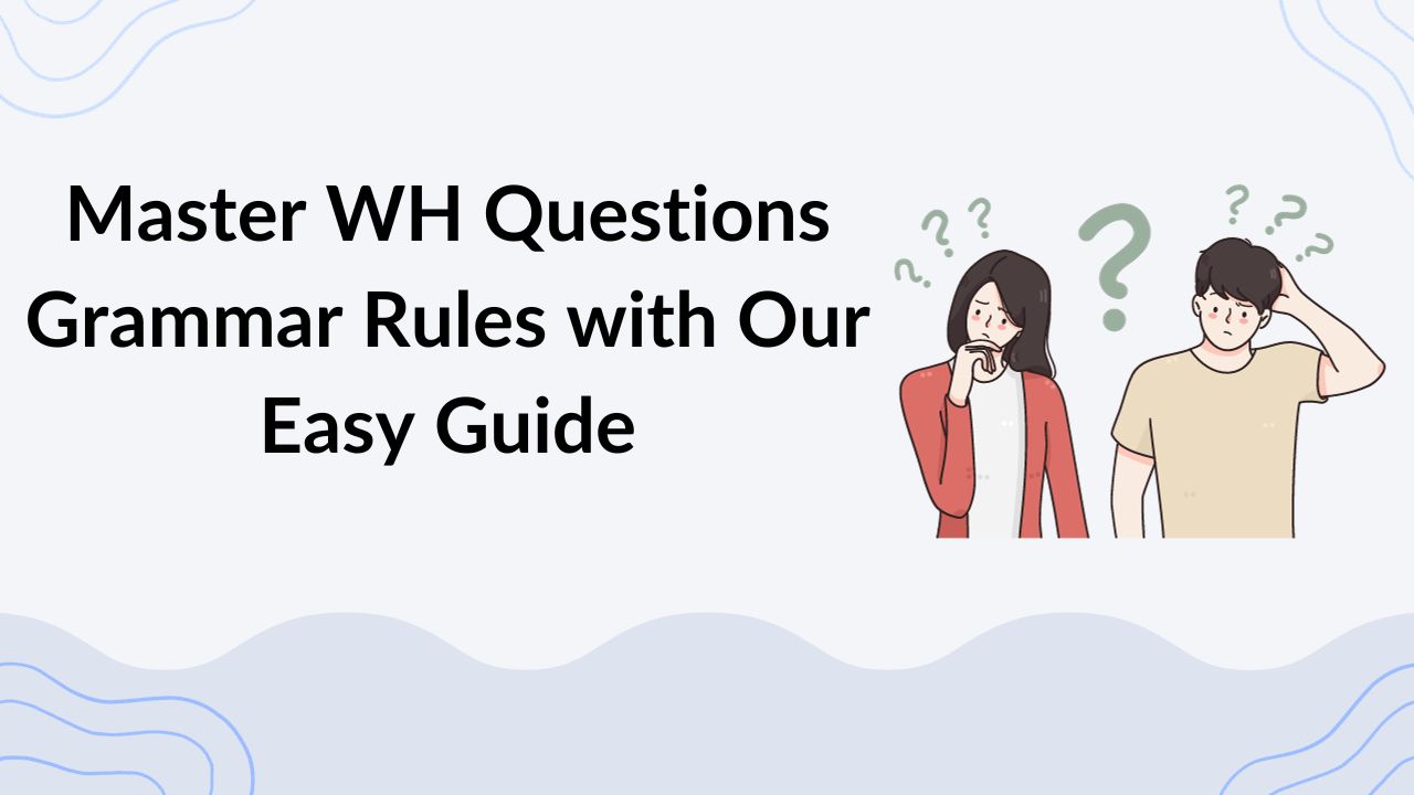 Master WH Questions Grammar Rules with Our Easy Guide