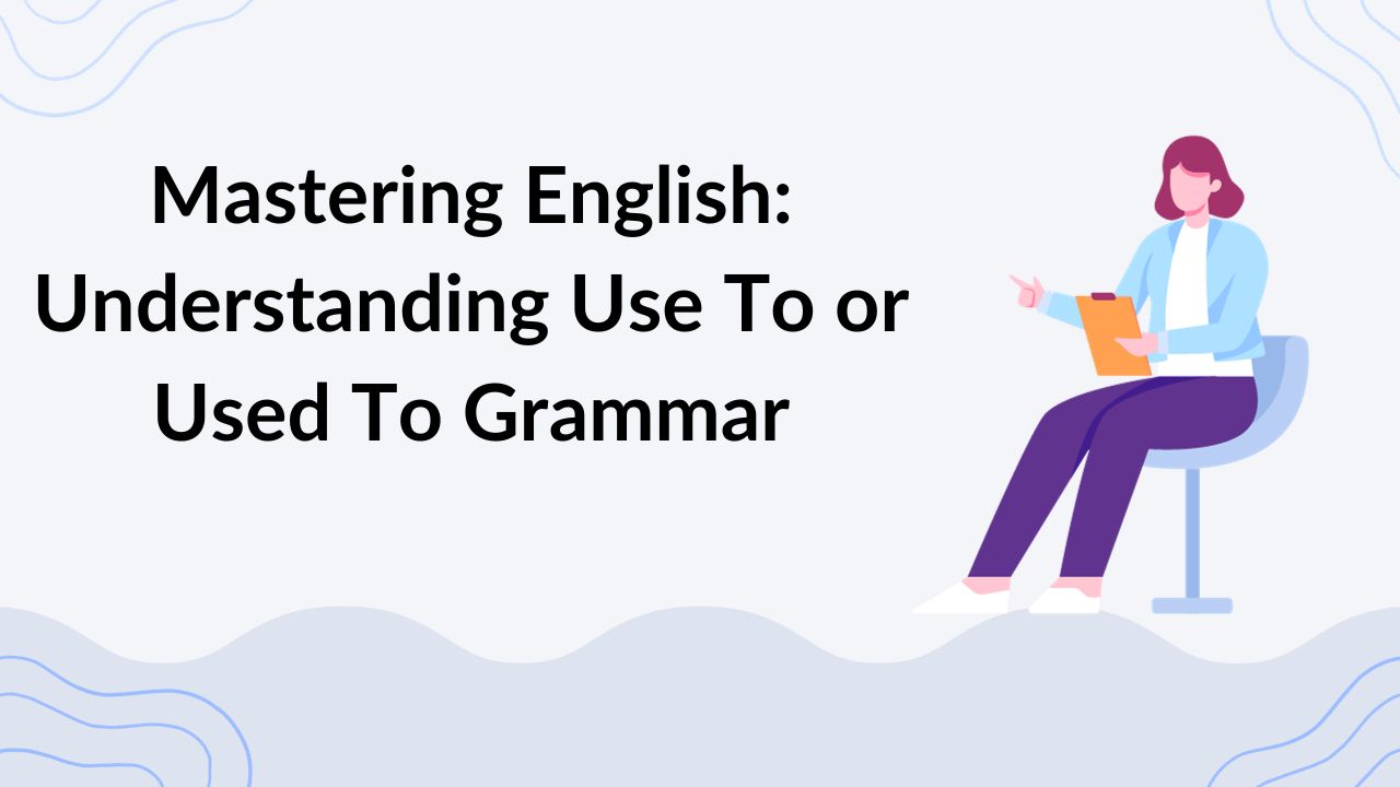 Mastering English Understanding Use To or Used To Grammar