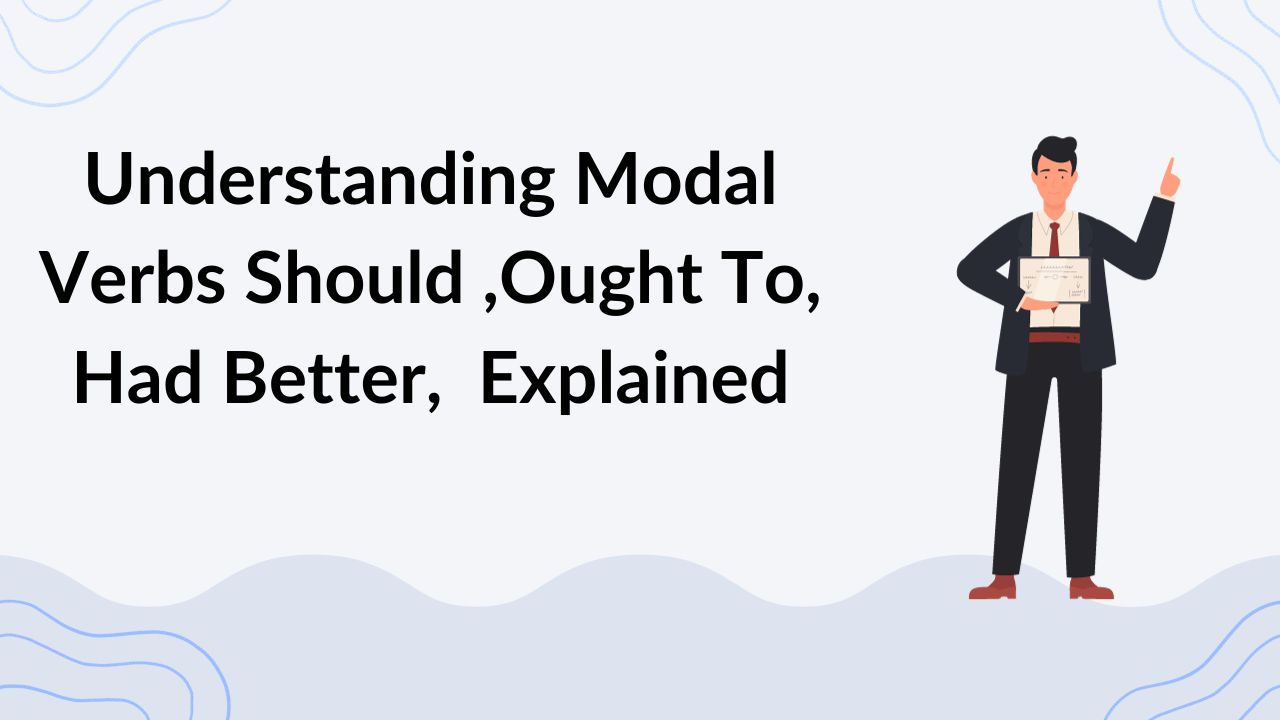 Understanding Modal Verbs Should Ought To Had Better Explained