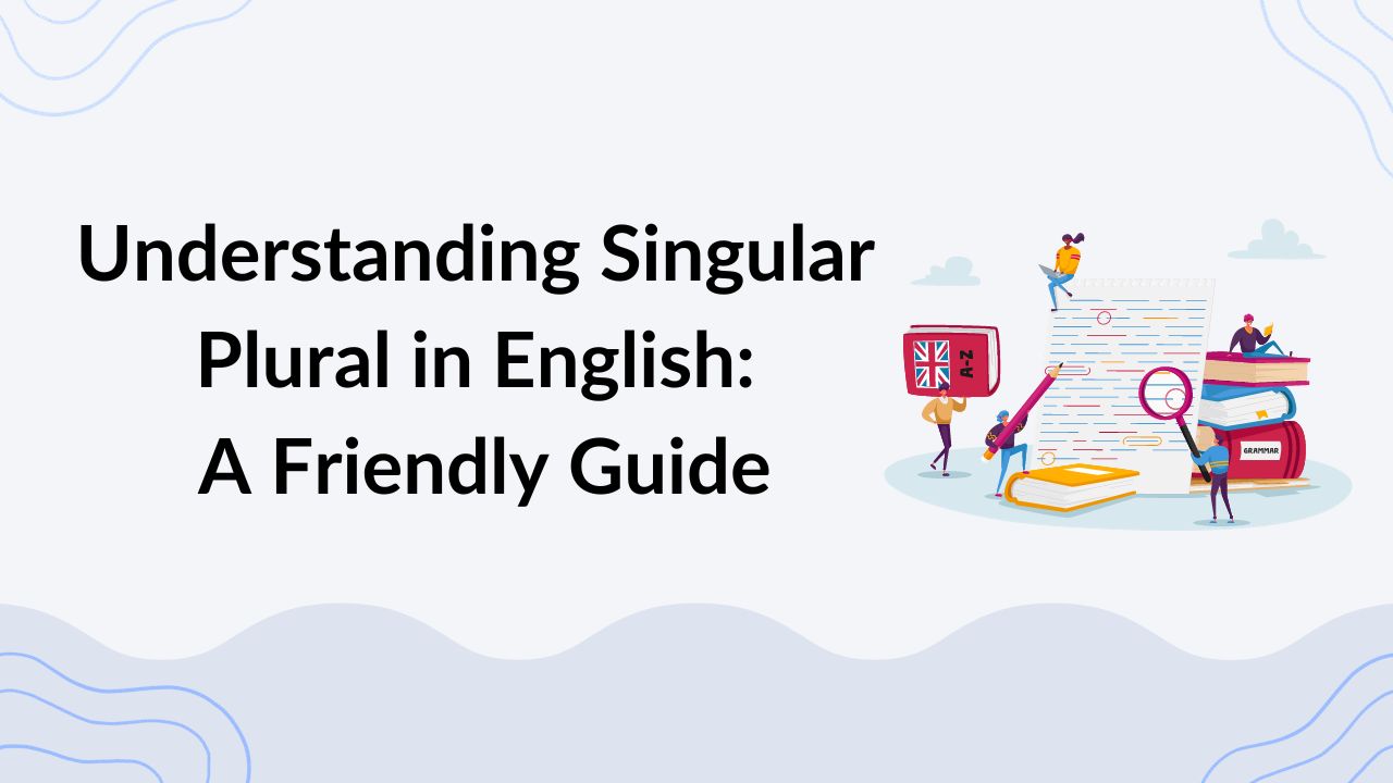 Understanding Singular Plural in English A Friendly Guide