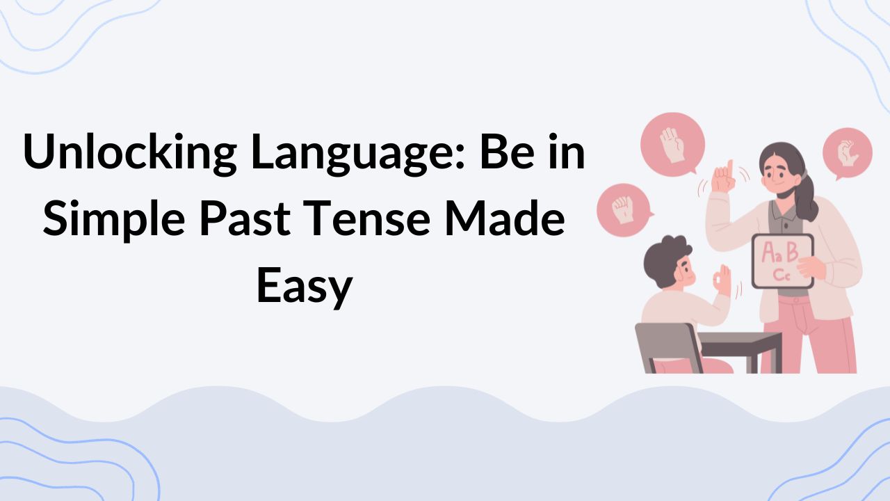 Unlocking Language Be in Simple Past Tense Made Easy