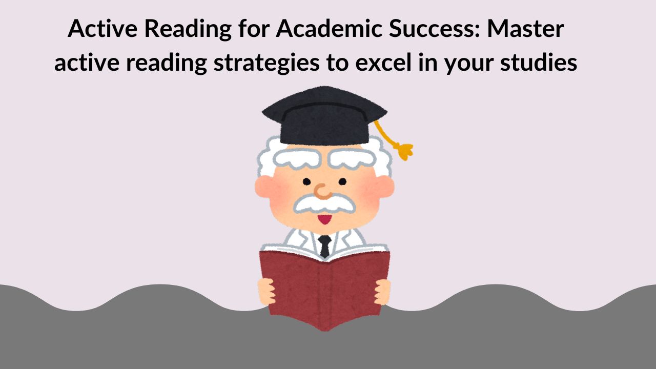 Active Reading for Academic Success: Master active reading strategies to excel in your studies