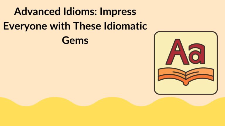 Advanced Idioms: Impress Everyone with These Idiomatic Gems