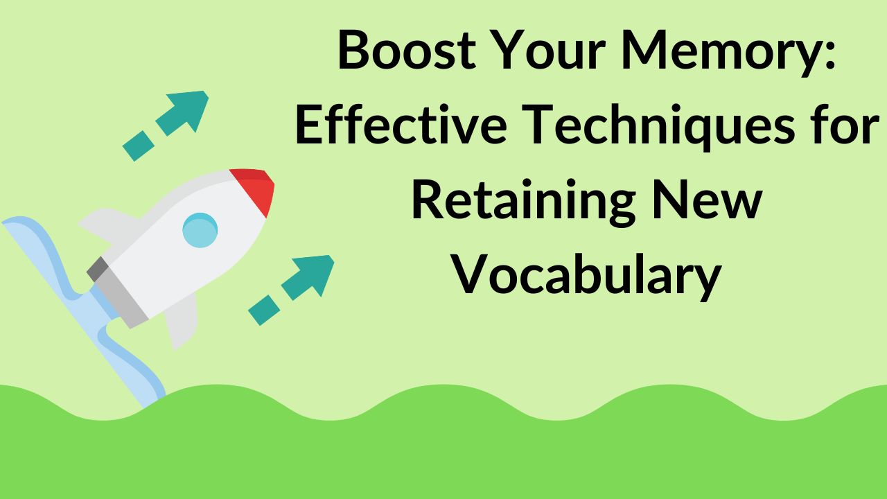 Boost Your Memory: Effective Techniques for Retaining New Vocabulary