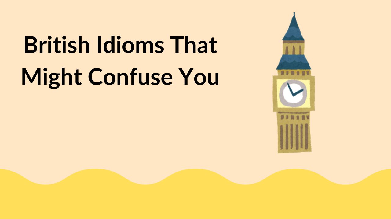 British Idioms That Might Confuse You