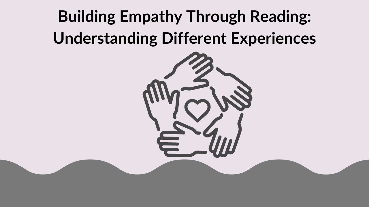 Building Empathy Through Reading: Understanding Different Experiences