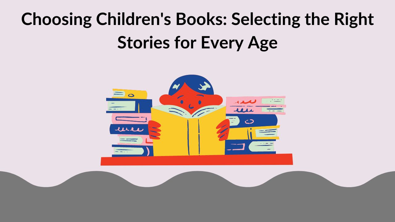 Choosing Children's Books: Selecting the Right Stories for Every Age