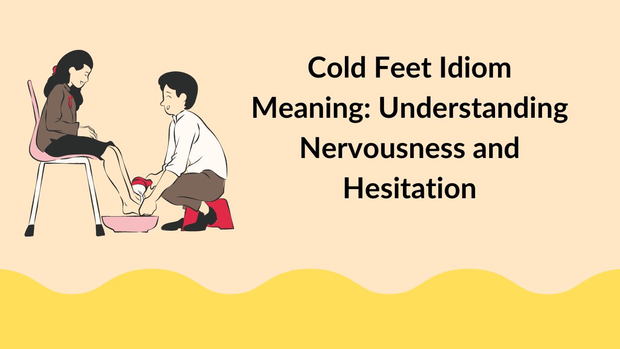 Cold Feet Idiom Meaning: Understanding Nervousness and Hesitation