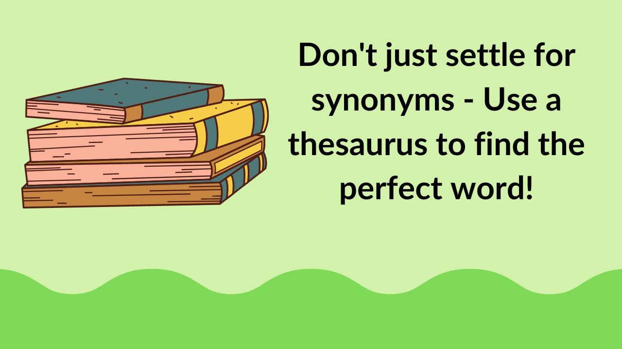 Don't just settle for synonyms - Use a thesaurus to find the perfect word!