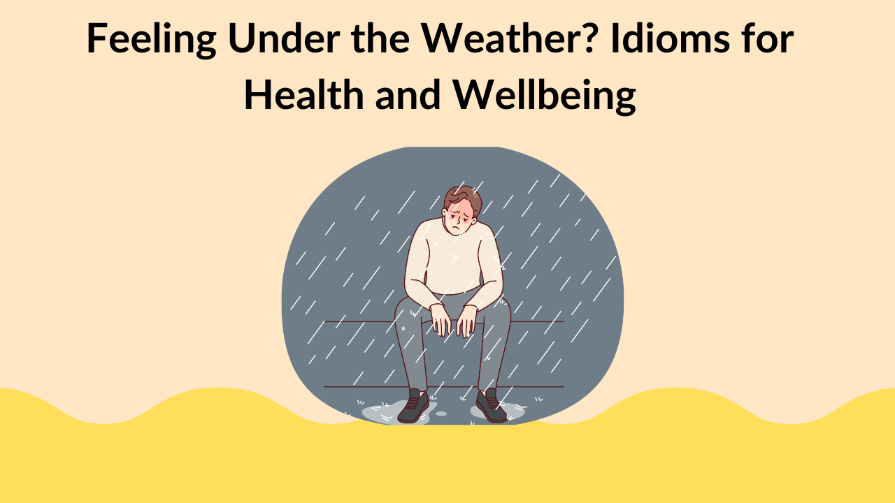 Feeling Under the Weather? Idioms for Health and Wellbeing
