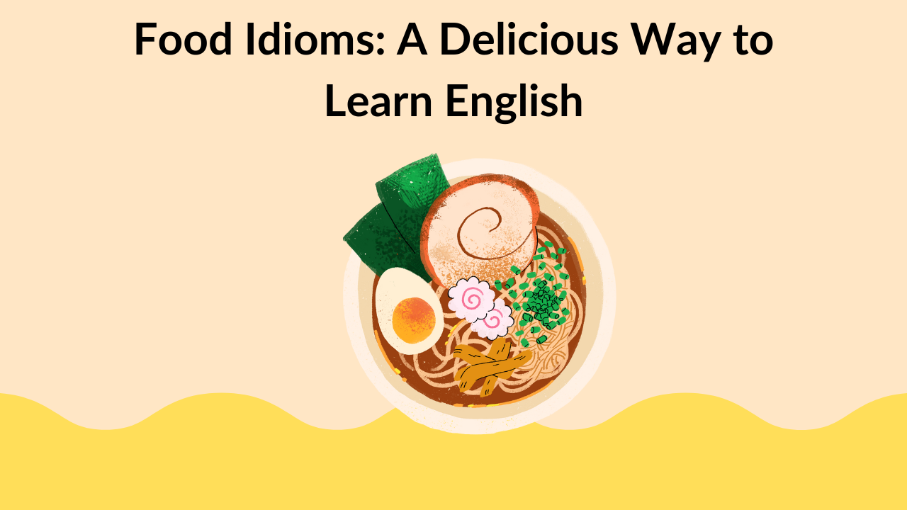 Food Idioms: A Delicious Way to Learn English