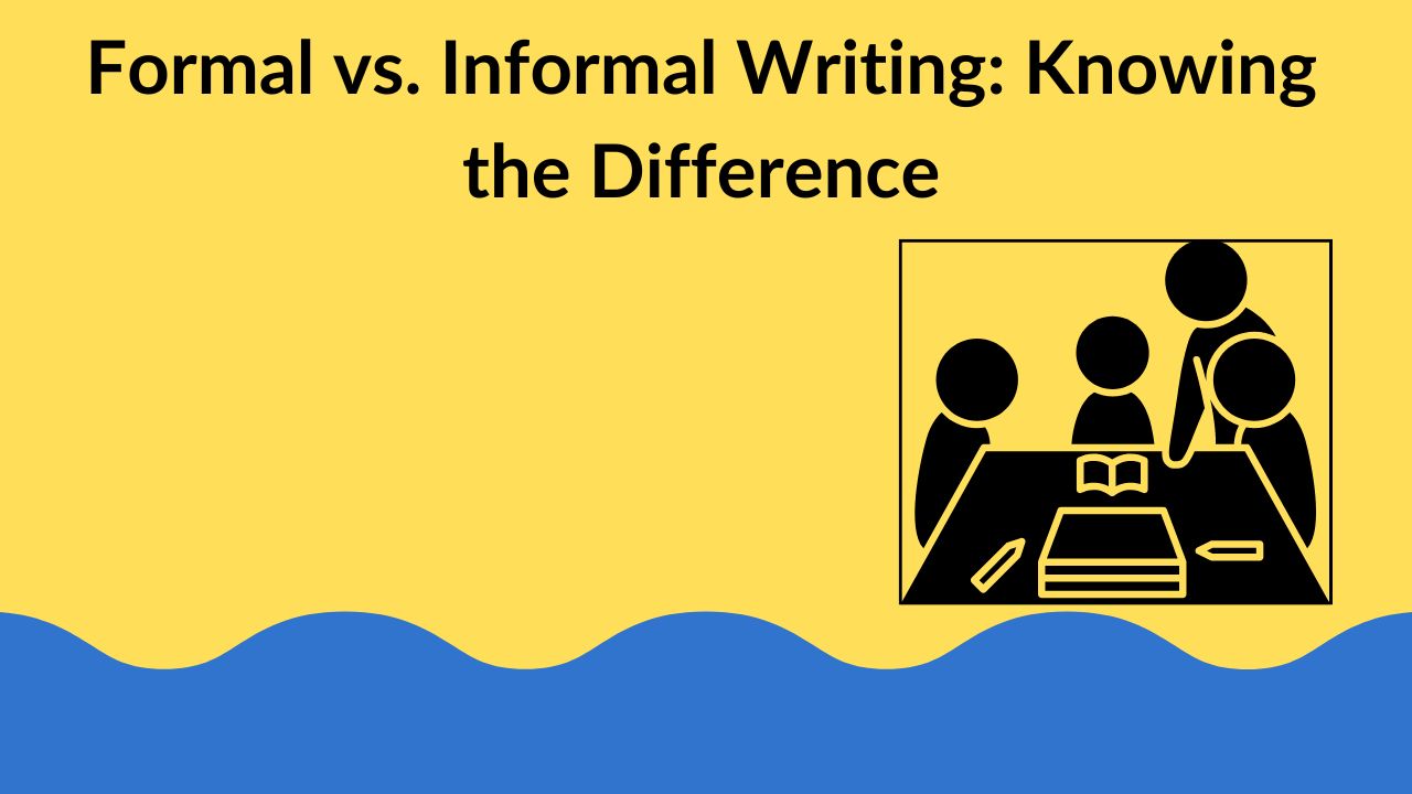 Formal vs. Informal Writing: Knowing the Difference