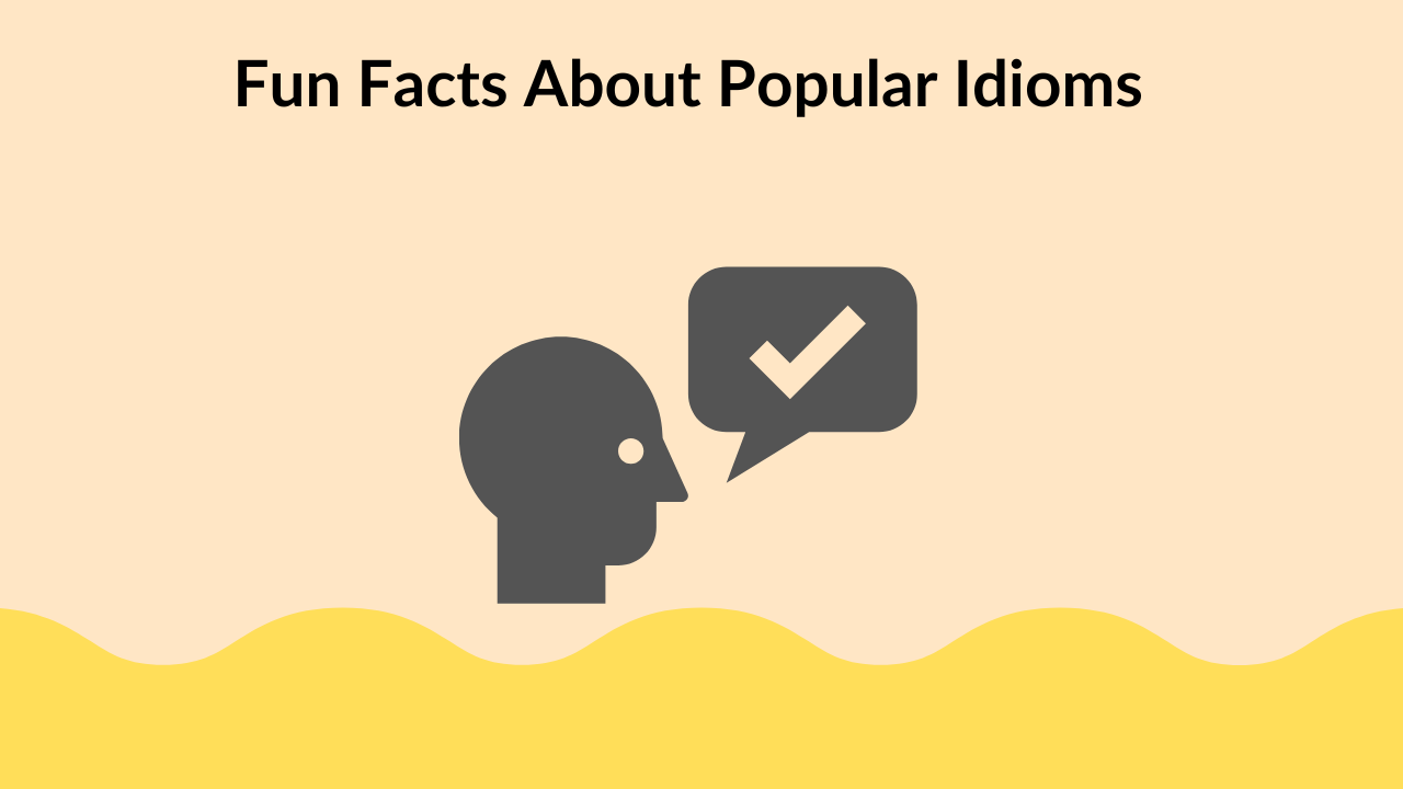 Fun Facts About Popular Idioms