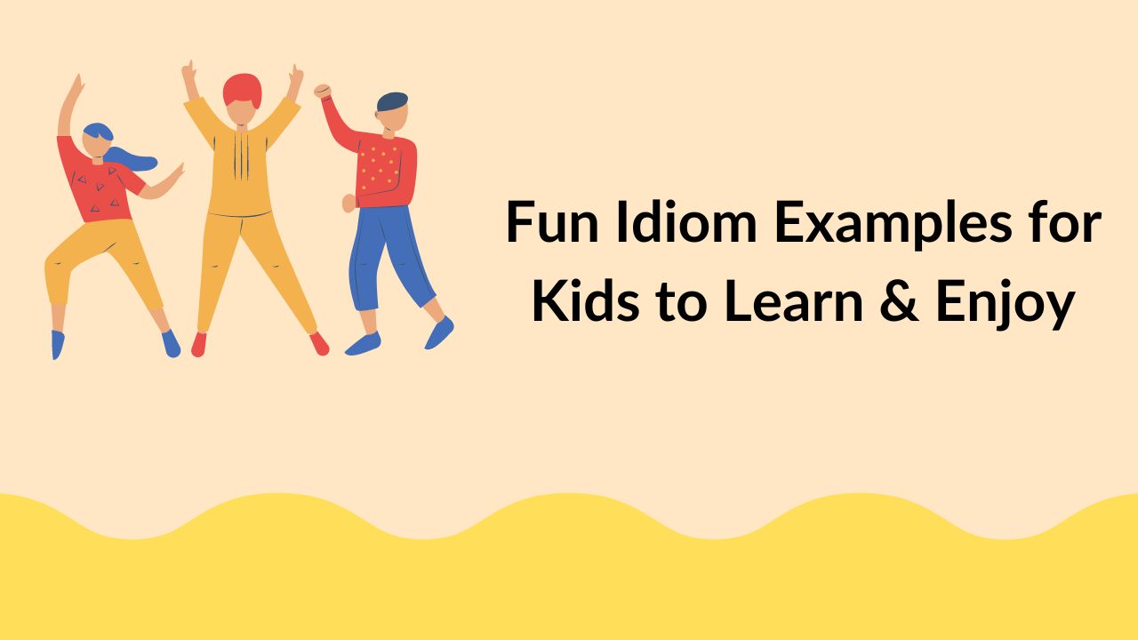 Fun Idiom Examples for Kids to Learn & Enjoy