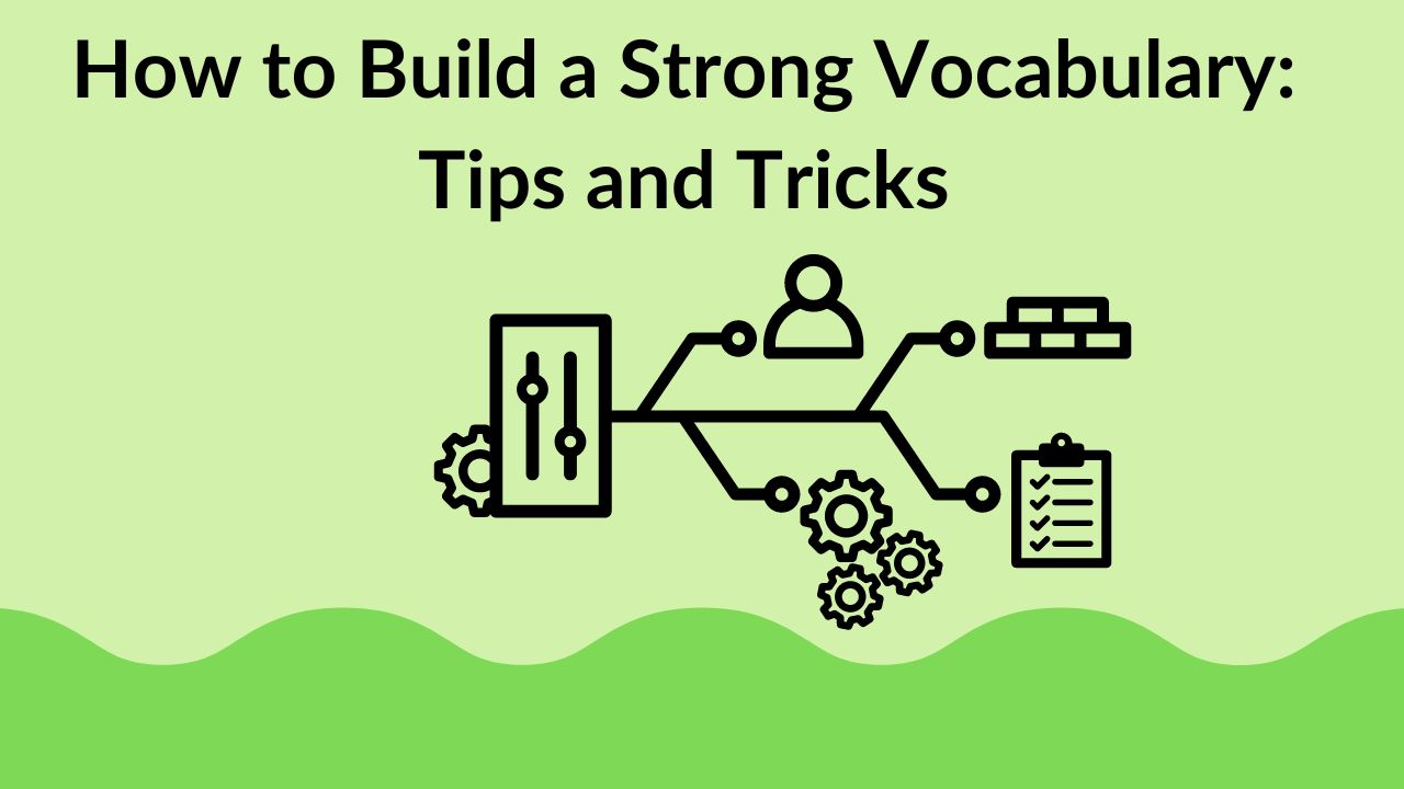 How to Build a Strong Vocabulary: Tips and Tricks