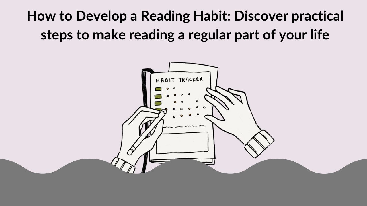 How to Develop a Reading Habit: Discover practical steps to make reading a regular part of your life