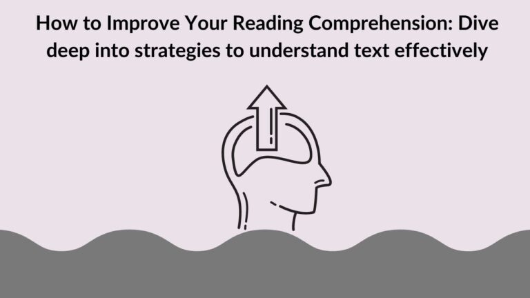 How to Improve Your Reading Comprehension: Dive deep into strategies to understand text effectively