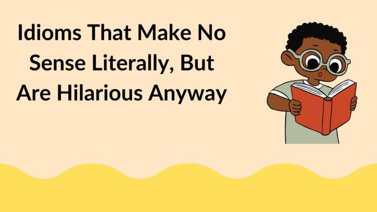 Idioms That Make No Sense Literally, But Are Hilarious Anyway