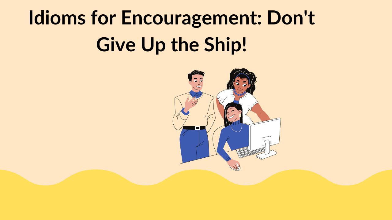 Idioms for Encouragement: Don't Give Up the Ship!