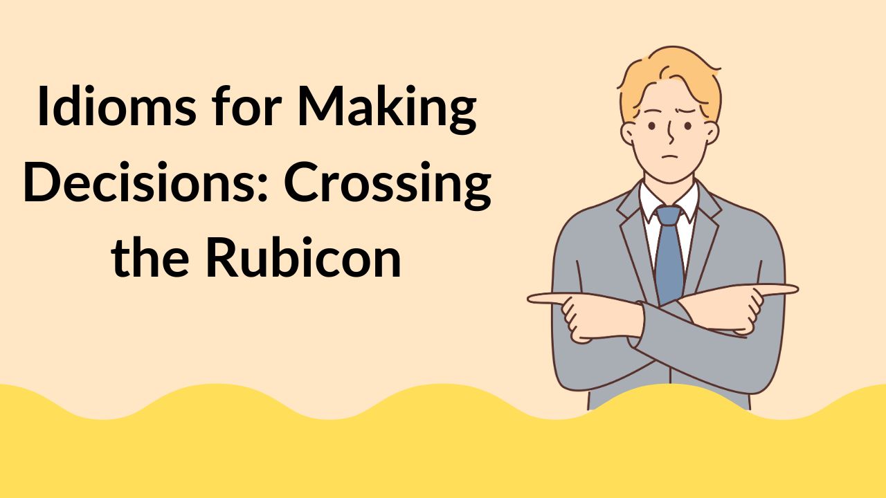 Idioms for Making Decisions: Crossing the Rubicon