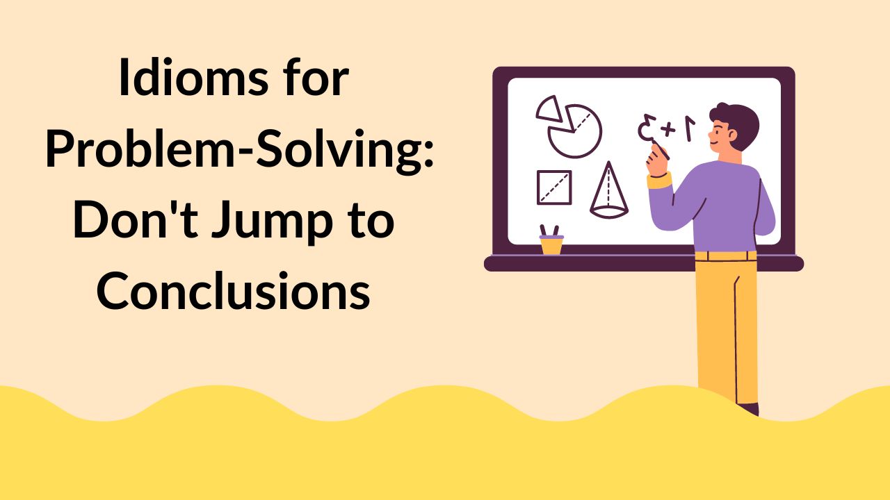 Idioms for Problem-Solving: Don't Jump to Conclusions