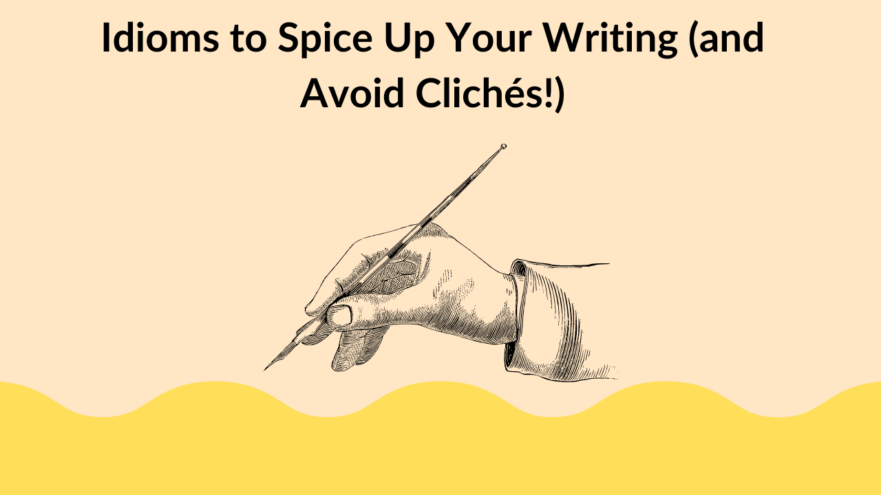 Idioms to Spice Up Your Writing (and Avoid Clichés!)