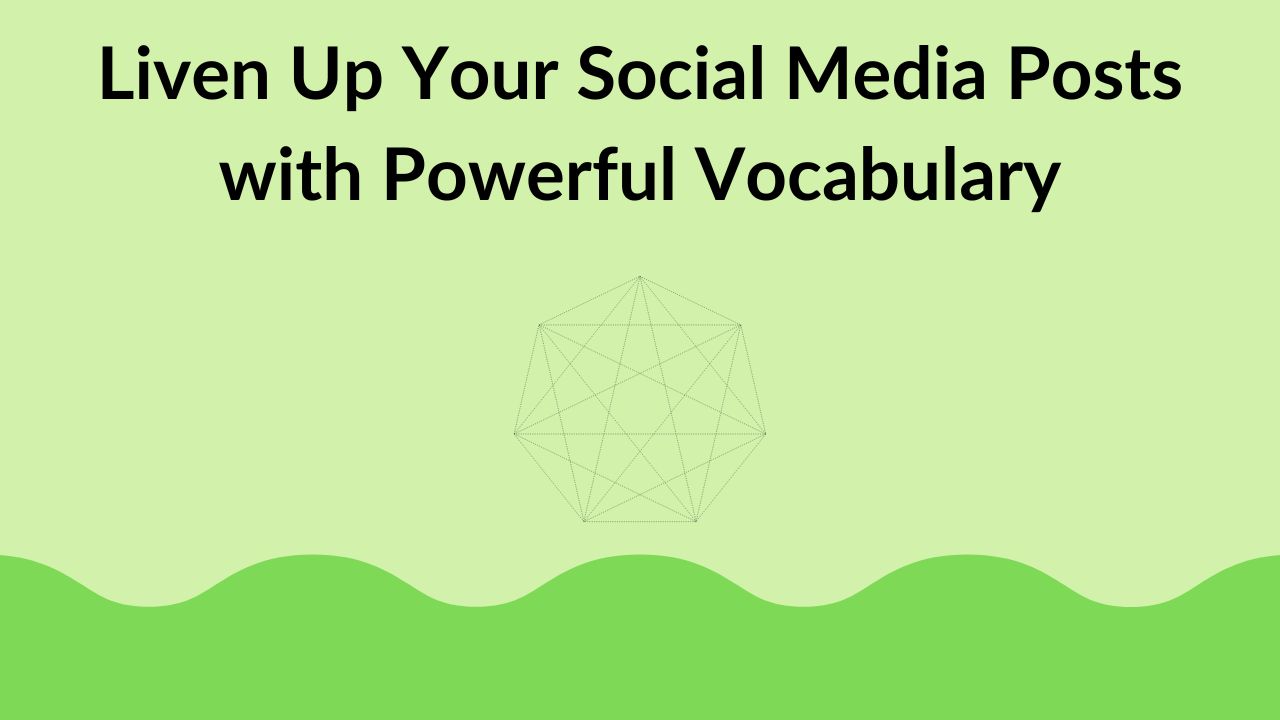 Liven Up Your Social Media Posts with Powerful Vocabulary