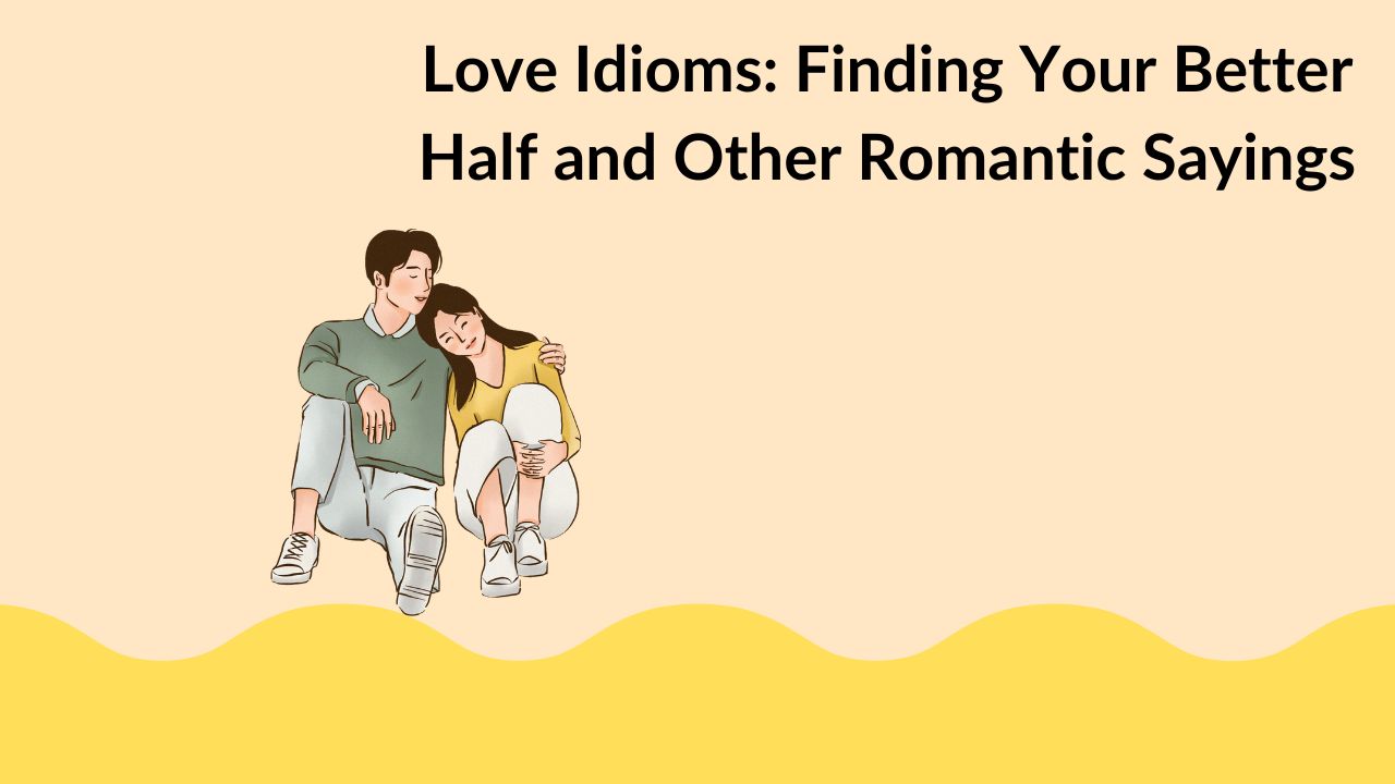 Love Idioms: Finding Your Better Half and Other Romantic Sayings