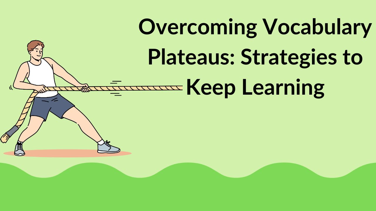 Overcoming Vocabulary Plateaus: Strategies to Keep Learning