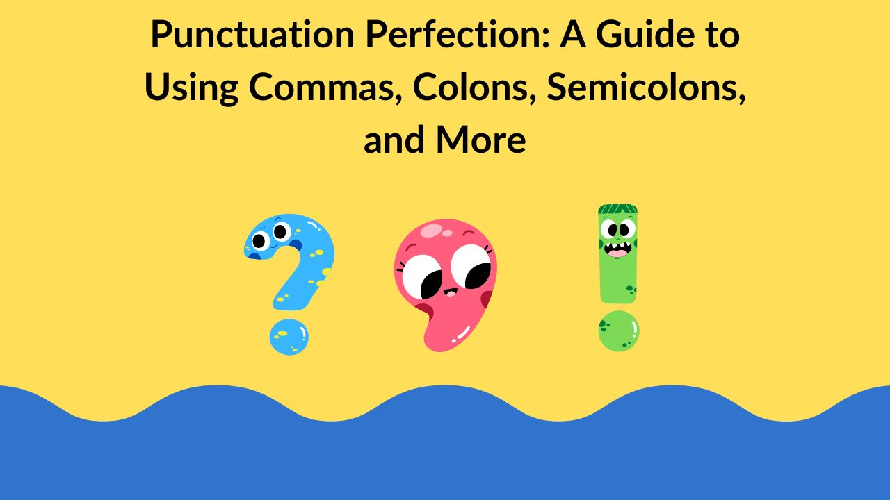 Punctuation Perfection: A Guide to Using Commas, Colons, Semicolons, and More