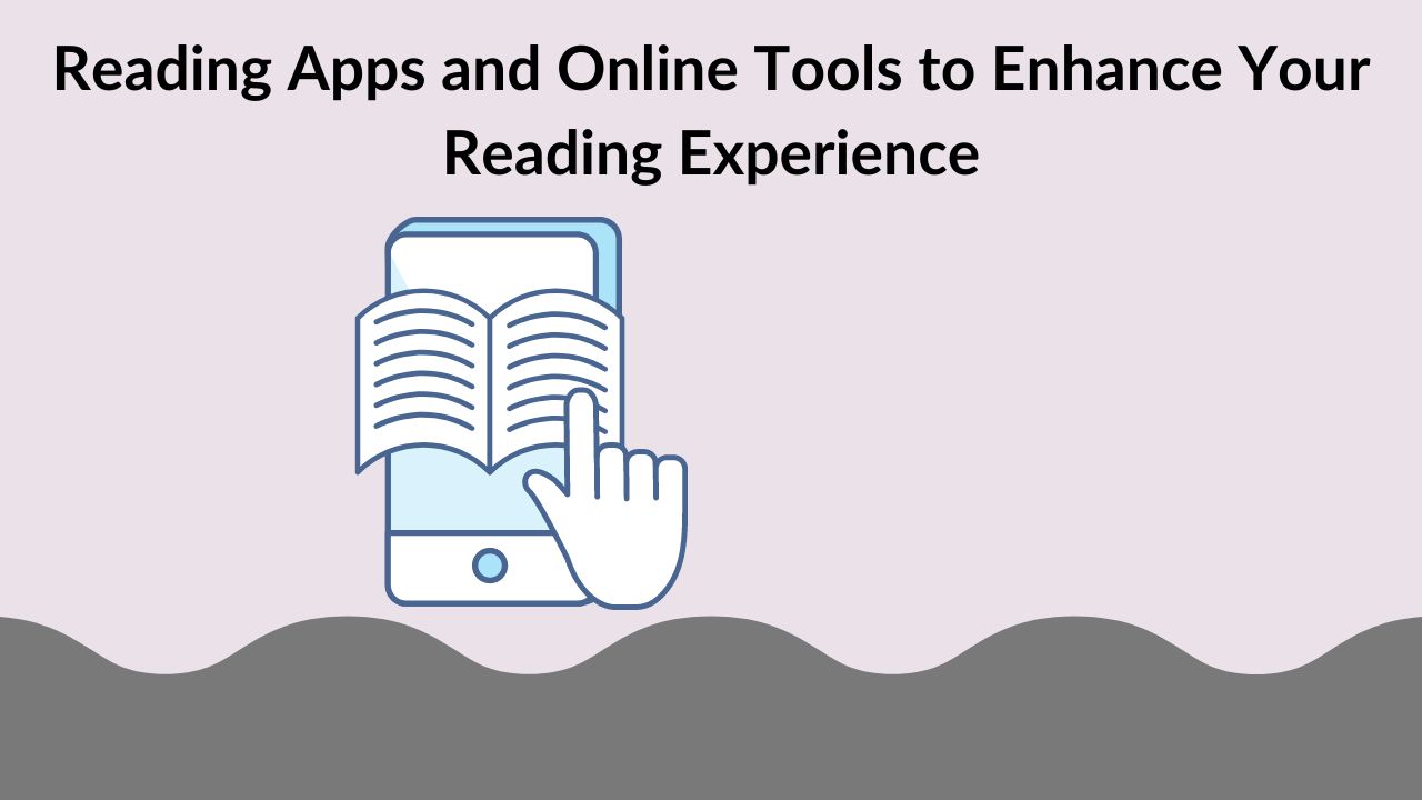 Reading Apps and Online Tools to Enhance Your Reading Experience