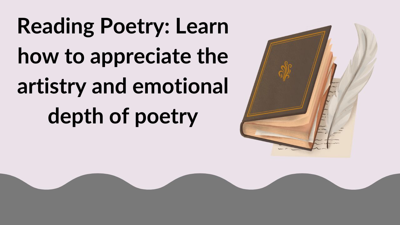 Reading Poetry: Learn how to appreciate the artistry and emotional depth of poetry