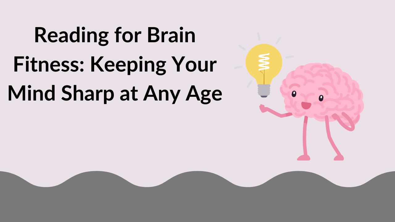 Reading for Brain Fitness: Keeping Your Mind Sharp at Any Age