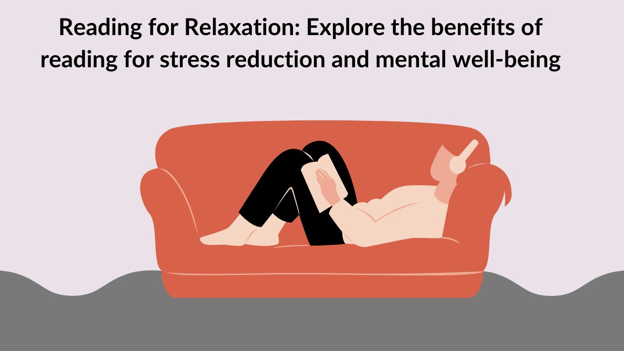 Reading for Relaxation: Explore the benefits of reading for stress reduction and mental well-being
