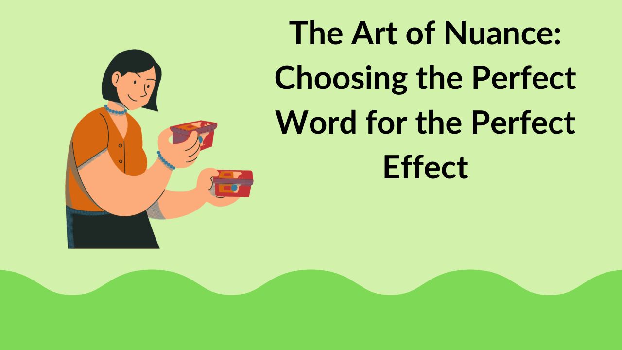The Art of Nuance: Choosing the Perfect Word for the Perfect Effect