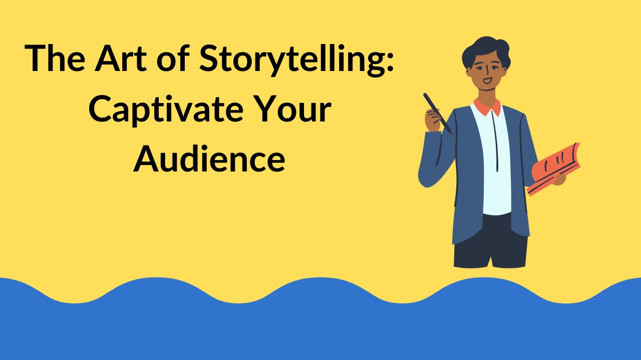 The Art of Storytelling: Captivate Your Audience