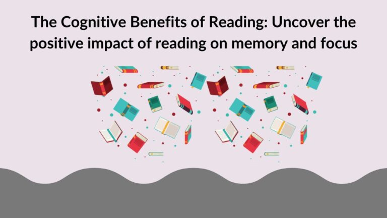 The Cognitive Benefits of Reading: Uncover the positive impact of reading on memory and focus