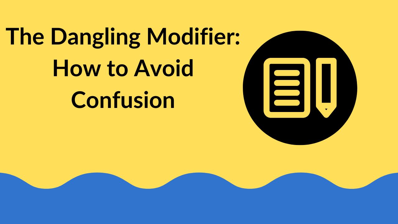 The Dangling Modifier: How to Avoid Confusion
