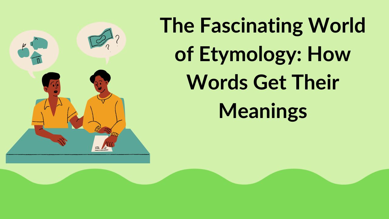 The Fascinating World of Etymology: How Words Get Their Meanings