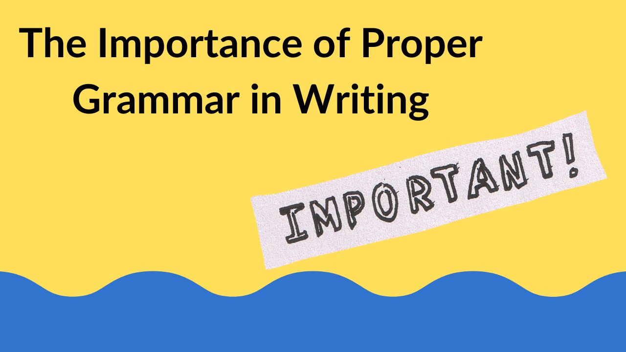 The Importance of Proper Grammar in Writing