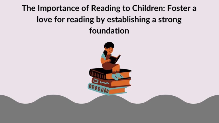 The Importance of Reading to Children: Foster a love for reading by establishing a strong foundation