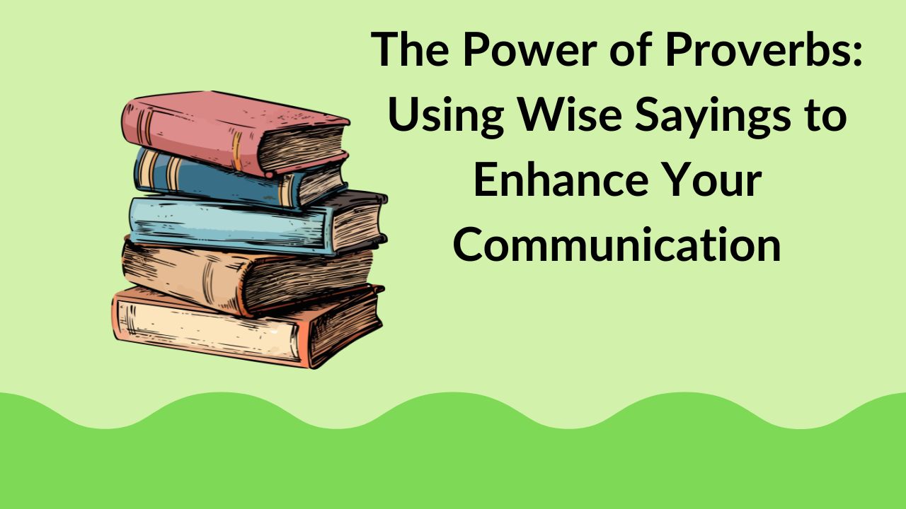The Power of Proverbs: Using Wise Sayings to Enhance Your Communication