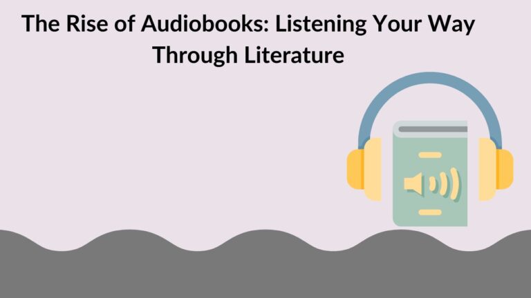The Rise of Audiobooks: Listening Your Way Through Literature