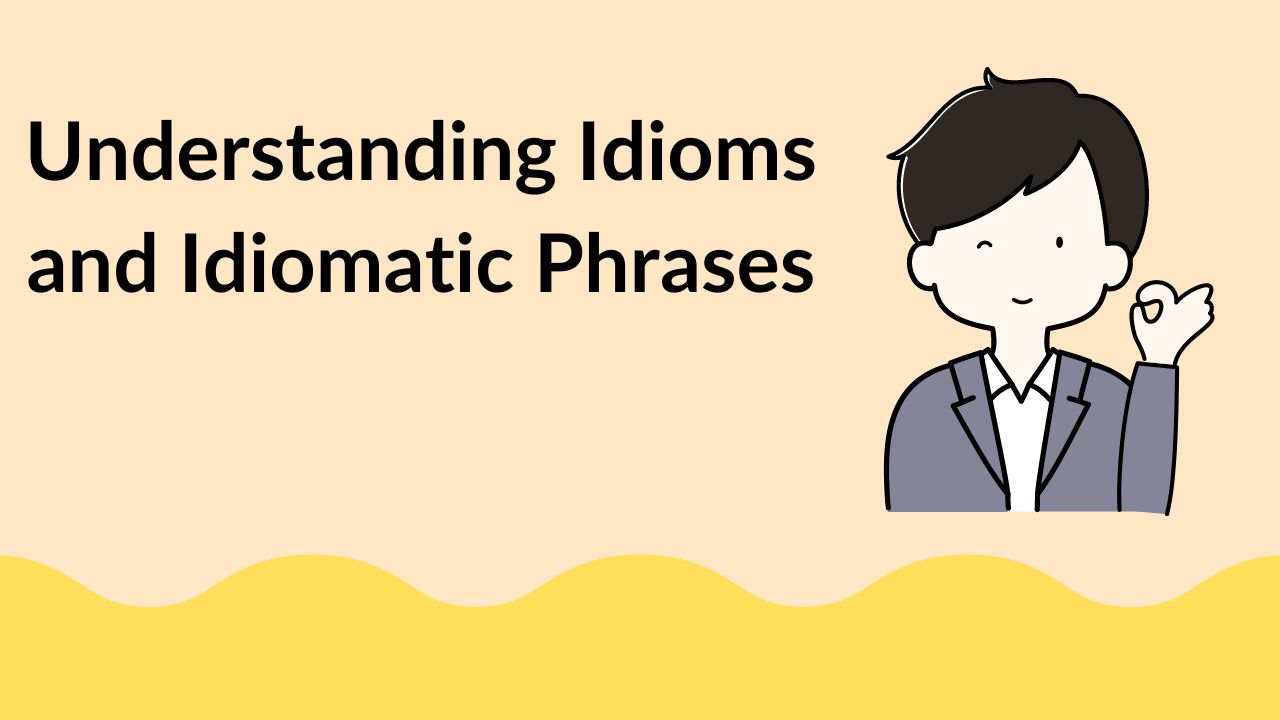 Understanding Idioms and Idiomatic Phrases