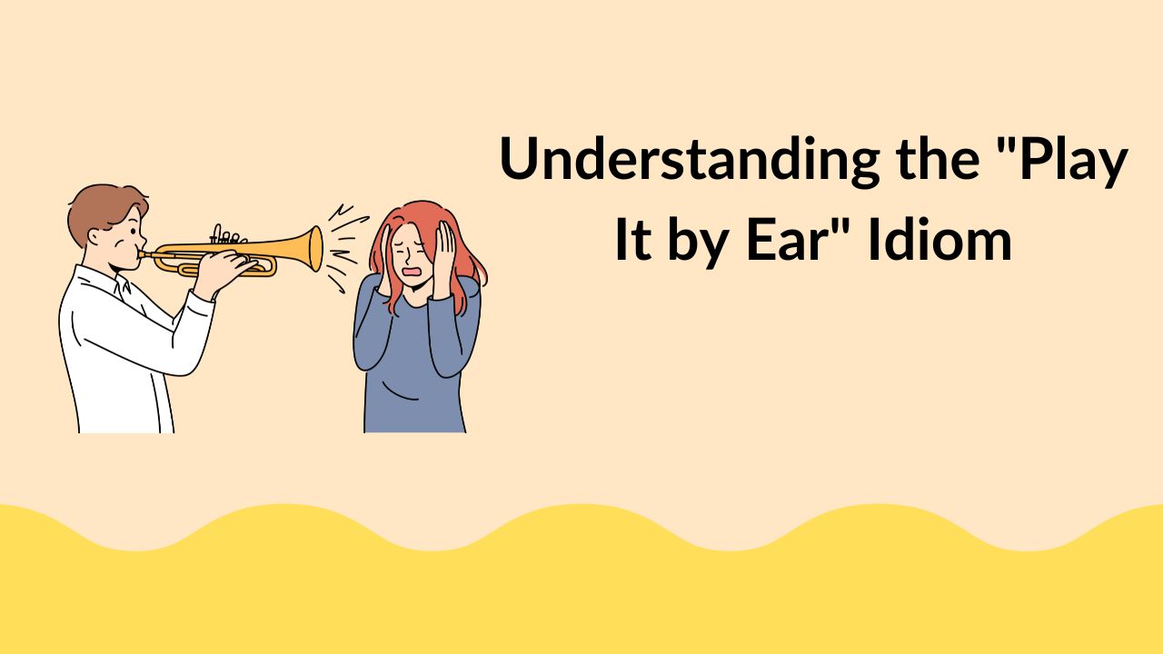 Understanding the "Play It by Ear" Idiom