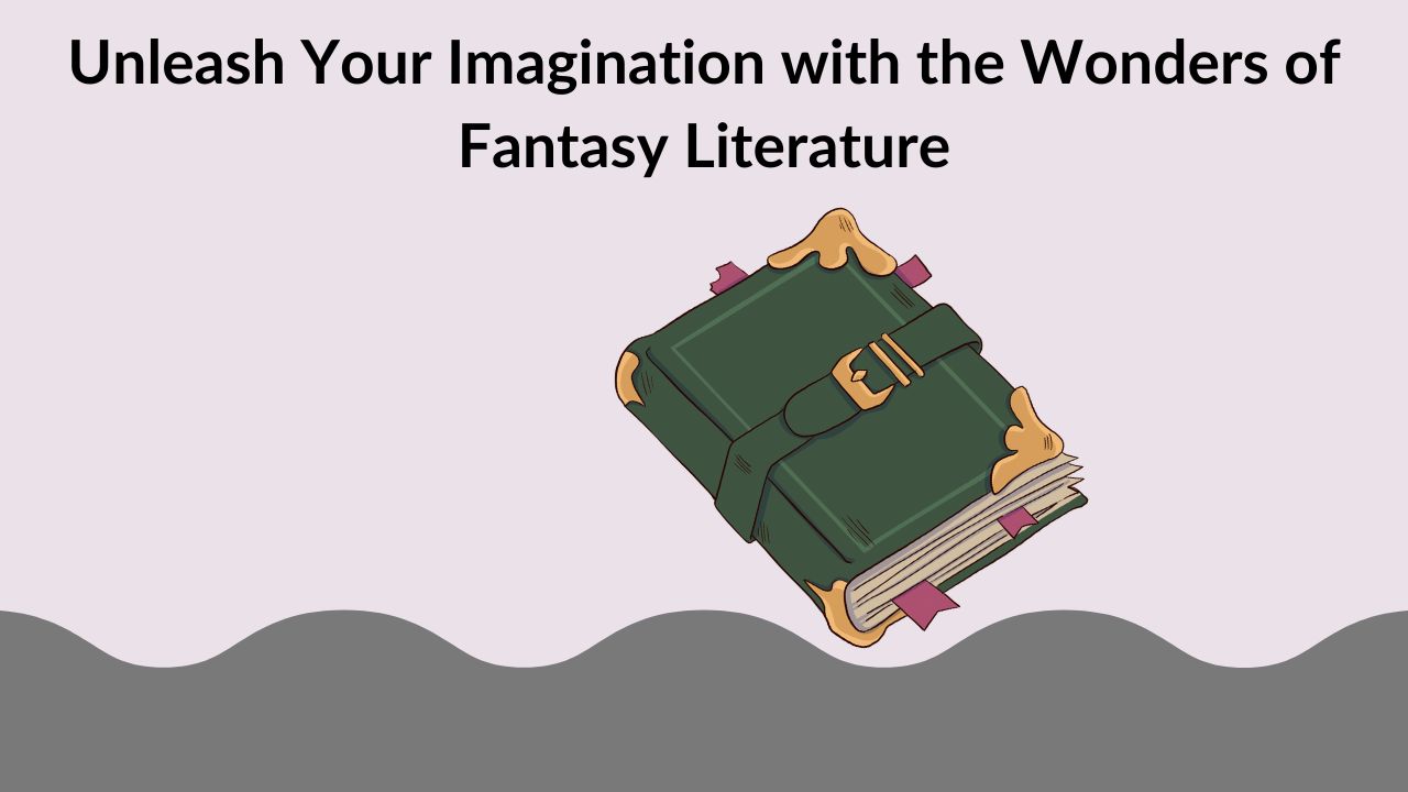 Unleash Your Imagination with the Wonders of Fantasy Literature