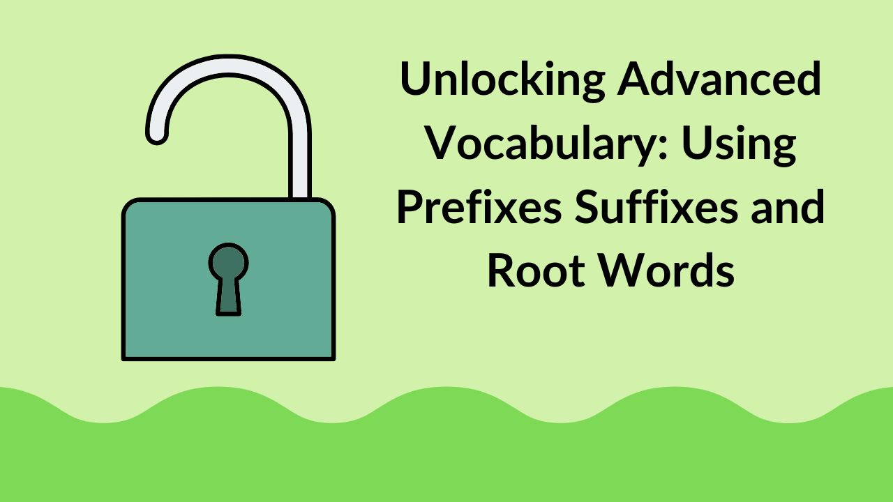 Unlocking Advanced Vocabulary: Using Prefixes Suffixes and Root Words