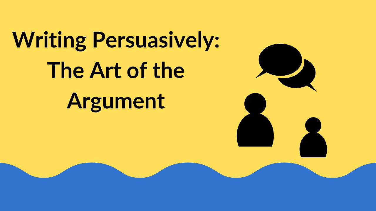 Writing Persuasively: The Art of the Argument